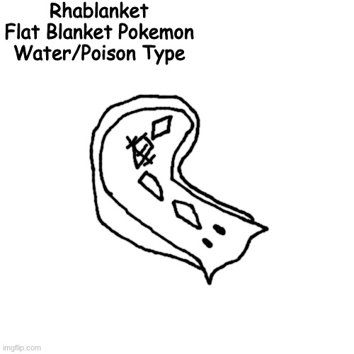 flatworm pokemon one | Rhablanket
Flat Blanket Pokemon
Water/Poison Type | made w/ Imgflip meme maker