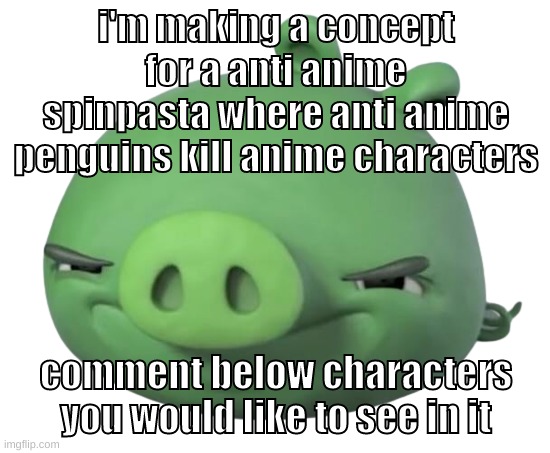 penguin moment | i'm making a concept for a anti anime spinpasta where anti anime penguins kill anime characters; comment below characters you would like to see in it | image tagged in memes,funny,pig,anti anime,penguins,spinpasta | made w/ Imgflip meme maker