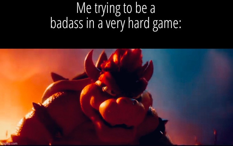 Me trying to be a badass in a very hard game: | image tagged in mario,nintendo,movies | made w/ Imgflip meme maker