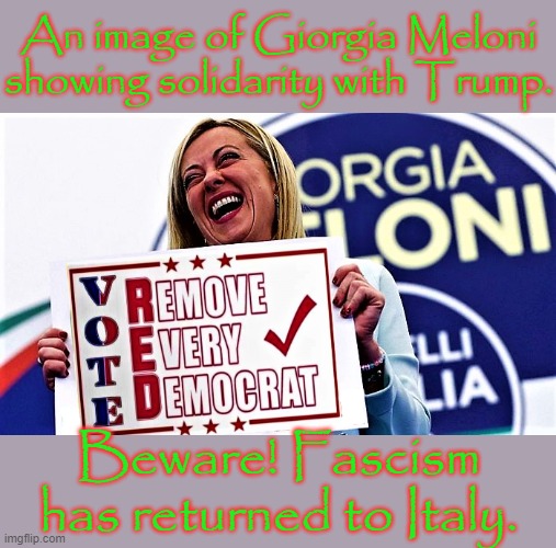 She's also allied with a Swedish neo-Nazi movement. | An image of Giorgia Meloni showing solidarity with Trump. Beware! Fascism has returned to Italy. | image tagged in italy prime minister,conservatives | made w/ Imgflip meme maker