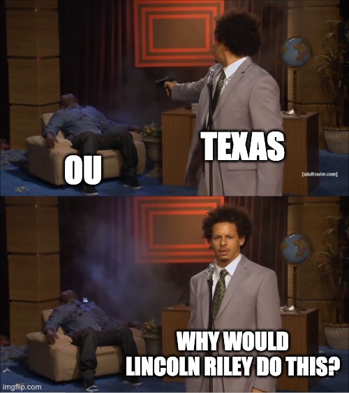 Hook'em | TEXAS; OU; WHY WOULD LINCOLN RILEY DO THIS? | image tagged in memes,who killed hannibal,texas,oklahoma,college football | made w/ Imgflip meme maker