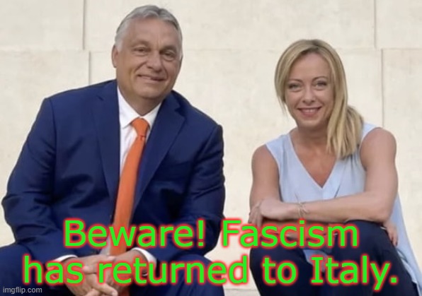 Meloni is allied with Swedish neo-Nazis. | Beware! Fascism has returned to Italy. | image tagged in victor orban and giorgia meloni,prime minister,election,2022 | made w/ Imgflip meme maker