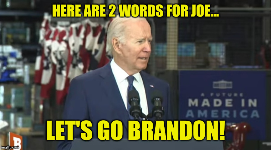 HERE ARE 2 WORDS FOR JOE... LET'S GO BRANDON! | made w/ Imgflip meme maker