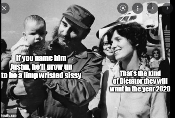 If you name him Justin, he'll grow up to be a limp wristed sissy; That's the kind of Dictator they will want in the year 2020 | made w/ Imgflip meme maker