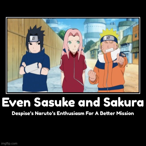 Naruto wants to do another mission with more pizazz but Sasuke and Sakura despised this…This is true btw | image tagged in funny,demotivationals,memes,naruto shippuden,team 7,naruto | made w/ Imgflip demotivational maker