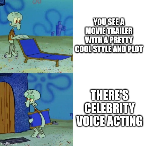 Squidward chair | YOU SEE A MOVIE TRAILER WITH A PRETTY COOL STYLE AND PLOT; THERE'S CELEBRITY VOICE ACTING | image tagged in squidward chair | made w/ Imgflip meme maker