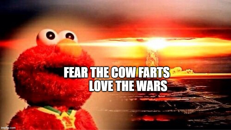 elmo nuclear explosion | FEAR THE COW FARTS            LOVE THE WARS | image tagged in elmo nuclear explosion | made w/ Imgflip meme maker