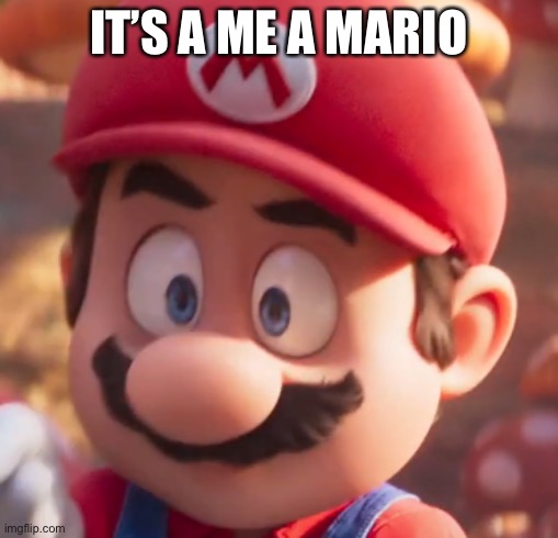 Movie Mario Looking Concerned | IT’S A ME A MARIO | image tagged in movie mario looking concerned,mario | made w/ Imgflip meme maker