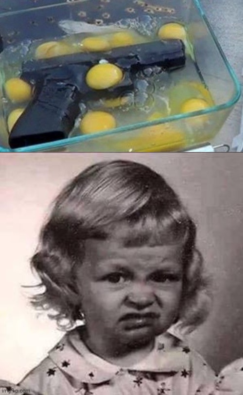 A gun in eggs | image tagged in disgusted little girl,cursed image,gun,eggs,memes,egg | made w/ Imgflip meme maker