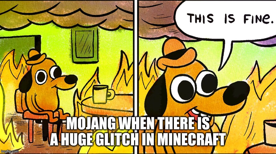dog in sit in fire | MOJANG WHEN THERE IS A HUGE GLITCH IN MINECRAFT | image tagged in dog in sit in fire | made w/ Imgflip meme maker