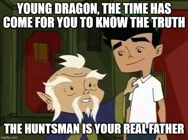 Giving advice | YOUNG DRAGON, THE TIME HAS COME FOR YOU TO KNOW THE TRUTH; THE HUNTSMAN IS YOUR REAL FATHER | image tagged in giving advice | made w/ Imgflip meme maker