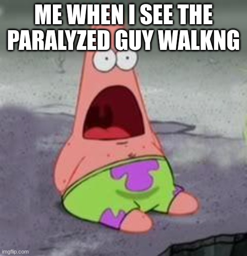 patrick | ME WHEN I SEE THE PARALYZED GUY WALKNG | image tagged in suprised patrick,lol,lol so funny,memes,funny memes,patrick star | made w/ Imgflip meme maker