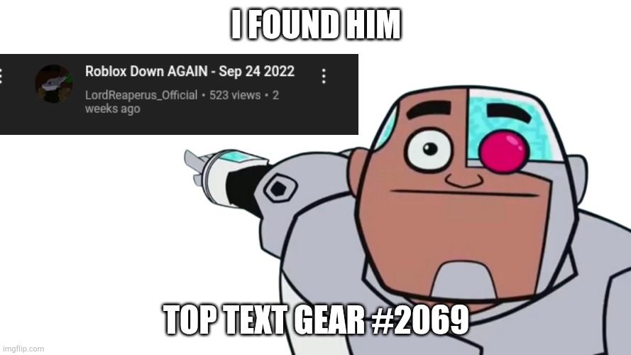 Guys look transparent | I FOUND HIM; TOP TEXT GEAR #2069 | image tagged in guys look transparent | made w/ Imgflip meme maker