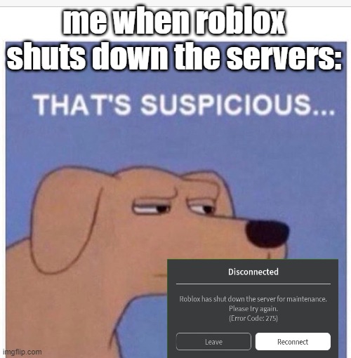 idk | me when roblox shuts down the servers: | image tagged in that's suspicious | made w/ Imgflip meme maker
