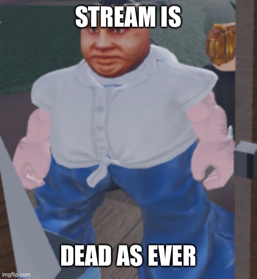 Weird | STREAM IS; DEAD AS EVER | image tagged in weird | made w/ Imgflip meme maker