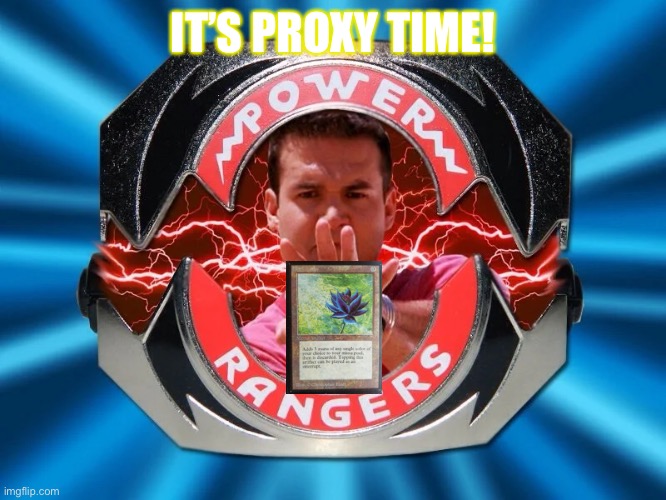 It’s Proxy Time | IT’S PROXY TIME! | image tagged in mtg | made w/ Imgflip meme maker