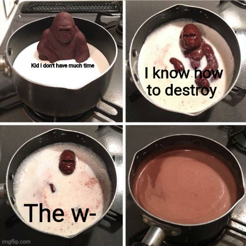This is a joke it's actually eyebleach |  Kid I don't have much time; I know how to destroy; The w- | image tagged in melting gorilla | made w/ Imgflip meme maker