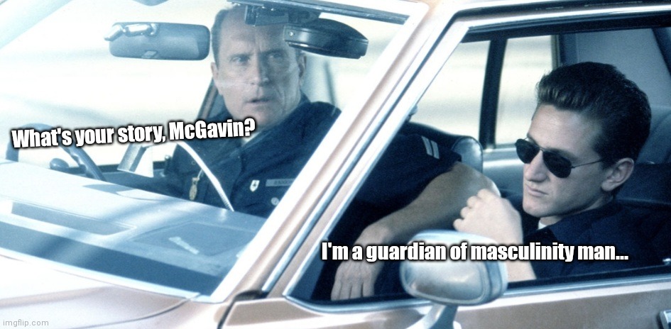 Officer Pac Man | What's your story, McGavin? I'm a guardian of masculinity man... | image tagged in funny | made w/ Imgflip meme maker