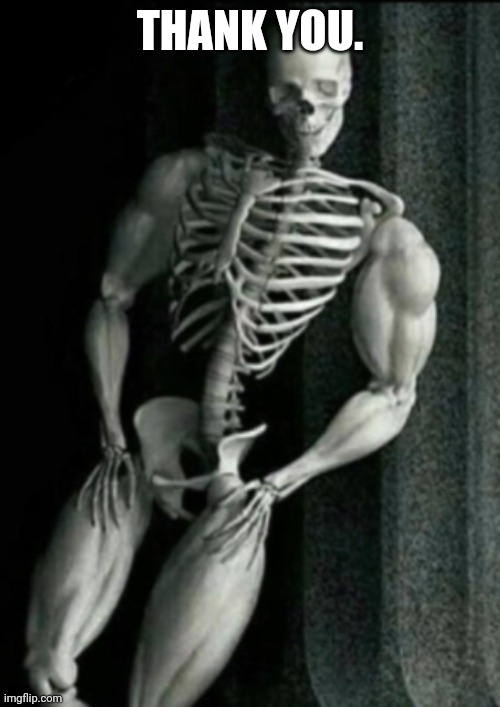 Buff Skeleton | THANK YOU. | image tagged in buff skeleton | made w/ Imgflip meme maker
