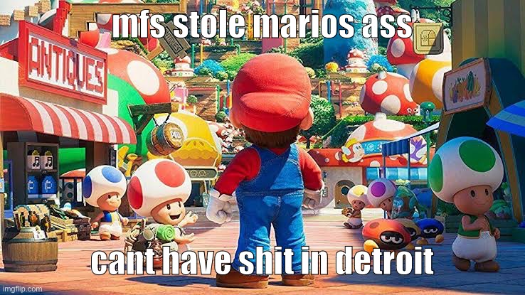 mfs stole marios ass; cant have shit in detroit | made w/ Imgflip meme maker