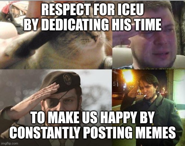 Respect man keep ul the good work | RESPECT FOR ICEU BY DEDICATING HIS TIME; TO MAKE US HAPPY BY CONSTANTLY POSTING MEMES | image tagged in ozon's salute | made w/ Imgflip meme maker