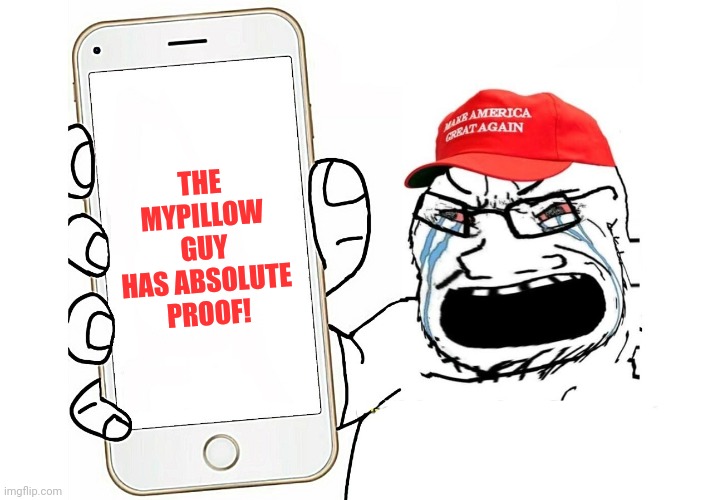 Haven't you watched the mule movie?!? | THE MYPILLOW GUY HAS ABSOLUTE PROOF! | image tagged in maga kek phone | made w/ Imgflip meme maker
