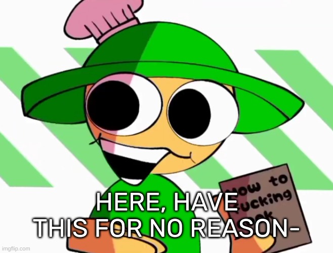 HERE, HAVE THIS FOR NO REASON- | image tagged in idk,stuff,s o u p,carck | made w/ Imgflip meme maker