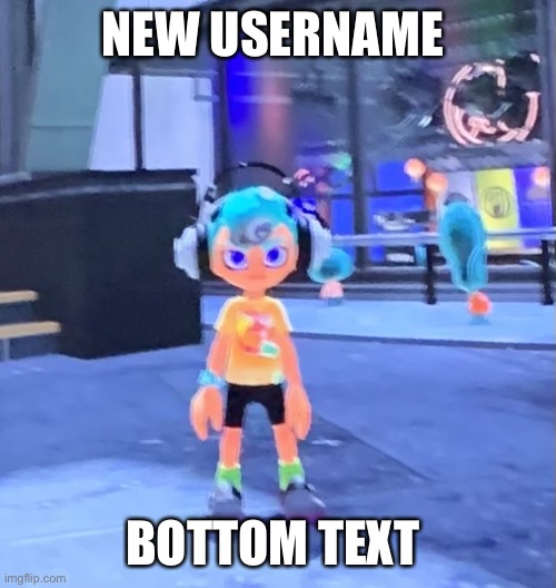 Jk the octoling | NEW USERNAME; BOTTOM TEXT | image tagged in jk the octoling | made w/ Imgflip meme maker