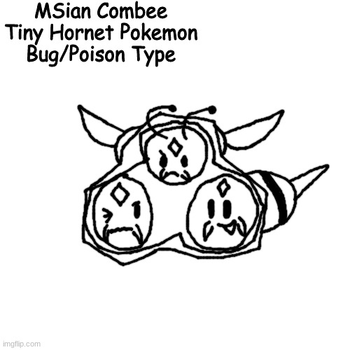 the harshness of the Dystopian side of the MSDR Region made (most of) these Combee toughen up | MSian Combee
Tiny Hornet Pokemon
Bug/Poison Type | made w/ Imgflip meme maker