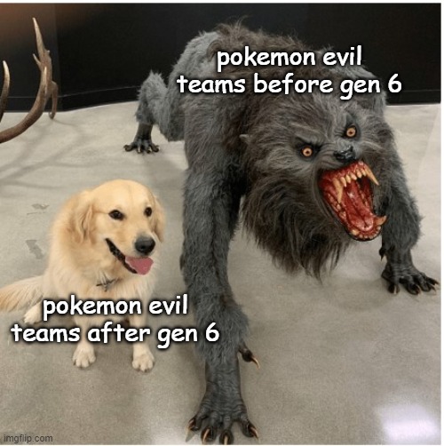 pokemon teams | pokemon evil teams before gen 6; pokemon evil teams after gen 6 | image tagged in dog wolf | made w/ Imgflip meme maker