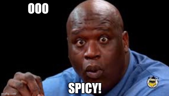 Black Guy Surprised | OOO SPICY! | image tagged in black guy surprised | made w/ Imgflip meme maker