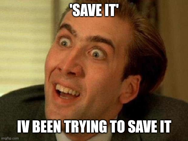 Nicolas cage | 'SAVE IT' IV BEEN TRYING TO SAVE IT | image tagged in nicolas cage | made w/ Imgflip meme maker