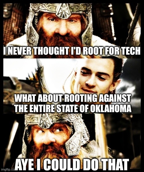 LOTR - Side by Side with a Friend | I NEVER THOUGHT I'D ROOT FOR TECH; WHAT ABOUT ROOTING AGAINST THE ENTIRE STATE OF OKLAHOMA; AYE I COULD DO THAT | image tagged in lotr - side by side with a friend | made w/ Imgflip meme maker