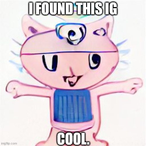 https://www.change.org/p/mondomedia-let-s-bring-back-happy-tree-friends | I FOUND THIS IG; COOL. | image tagged in i am in your walls | made w/ Imgflip meme maker