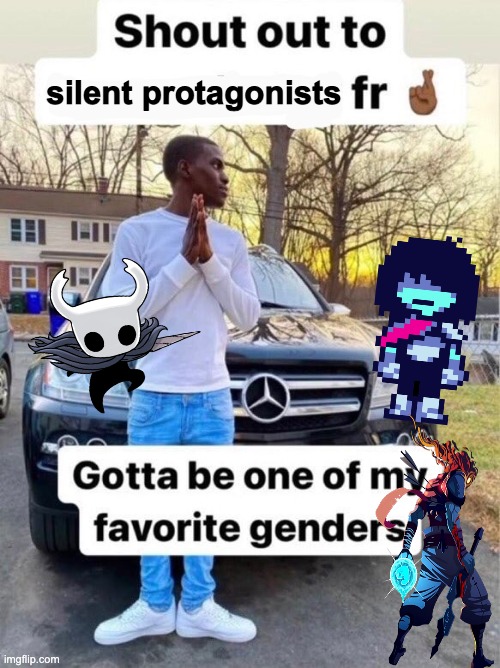 silent protagonists are really interesting | silent protagonists | image tagged in shout out to gotta be one of my favorite genders | made w/ Imgflip meme maker