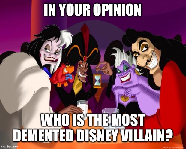 Personally I think it’s Judge Claude Frodo | IN YOUR OPINION; WHO IS THE MOST DEMENTED DISNEY VILLAIN? | image tagged in disney villains | made w/ Imgflip meme maker