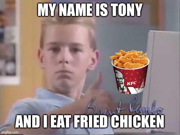 Brent Rambo | MY NAME IS TONY; AND I EAT FRIED CHICKEN | image tagged in brent rambo | made w/ Imgflip meme maker