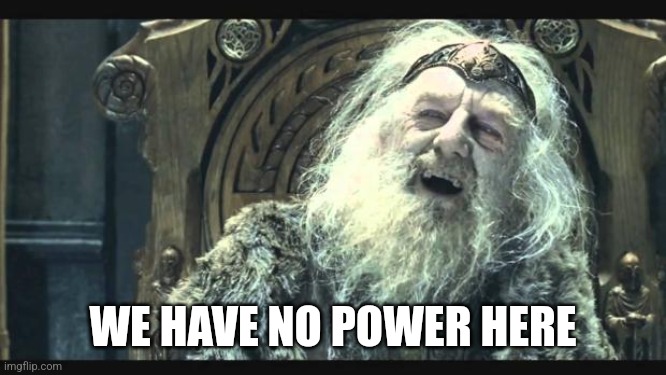 You have no power here | WE HAVE NO POWER HERE | image tagged in you have no power here | made w/ Imgflip meme maker