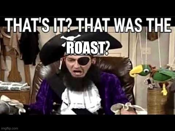 that's it? that's was the meme? | ROAST | image tagged in that's it that's was the meme | made w/ Imgflip meme maker