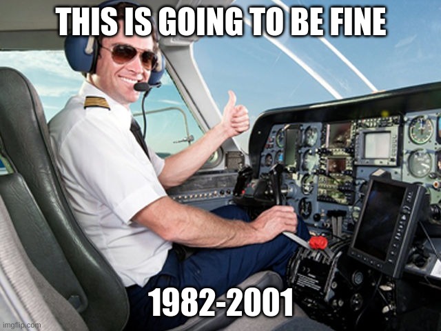idk | THIS IS GOING TO BE FINE; 1982-2001 | image tagged in pilot | made w/ Imgflip meme maker