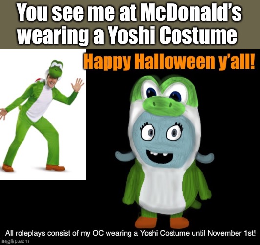 No Trolling, yes Jokes are fine, no but offense ones. You can have car and joke OCs, we can Trick or Treat, No fighting. | You see me at McDonald’s wearing a Yoshi Costume | image tagged in roleplaying,yoshi | made w/ Imgflip meme maker