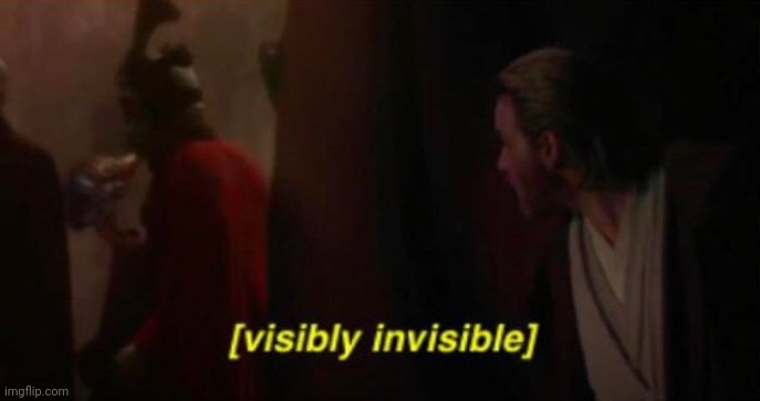My Custom Template: Visibly invisible | image tagged in visibly invisible,star wars,templates,template,custom template,invisible | made w/ Imgflip meme maker