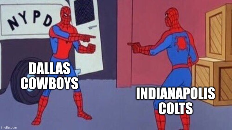 They are kinda related,right | DALLAS COWBOYS; INDIANAPOLIS COLTS | image tagged in spiderman pointing at spiderman | made w/ Imgflip meme maker