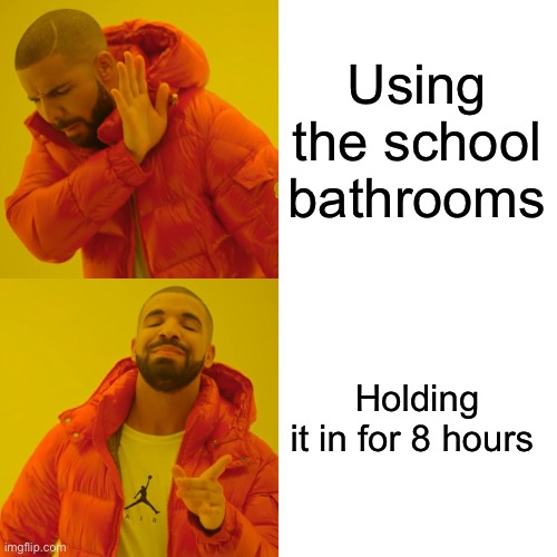 The boys bathrooms are just… | Using the school bathrooms; Holding it in for 8 hours | image tagged in memes,drake hotline bling,bathroom,school,high school,ewwww | made w/ Imgflip meme maker