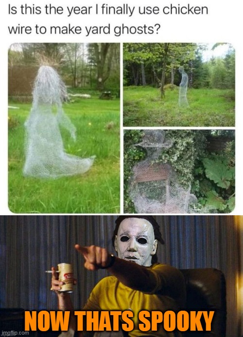 LOOKS AMAZING | NOW THATS SPOOKY | image tagged in michael myers pointing,ghosts,spooky,spooktober | made w/ Imgflip meme maker