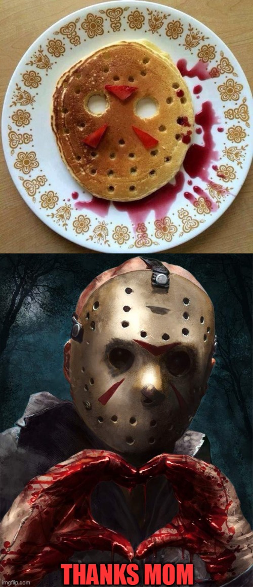 JASON GETS HIS OWN PANCAKES | THANKS MOM | image tagged in friday the 13th,jason voorhees,pancakes,spooktober | made w/ Imgflip meme maker
