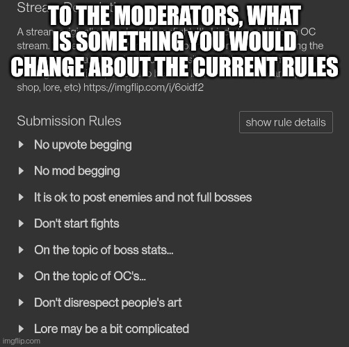 I know, we have a mods only stream for this stuff. I don't think anyone checks there anymore though | TO THE MODERATORS, WHAT IS SOMETHING YOU WOULD CHANGE ABOUT THE CURRENT RULES | made w/ Imgflip meme maker