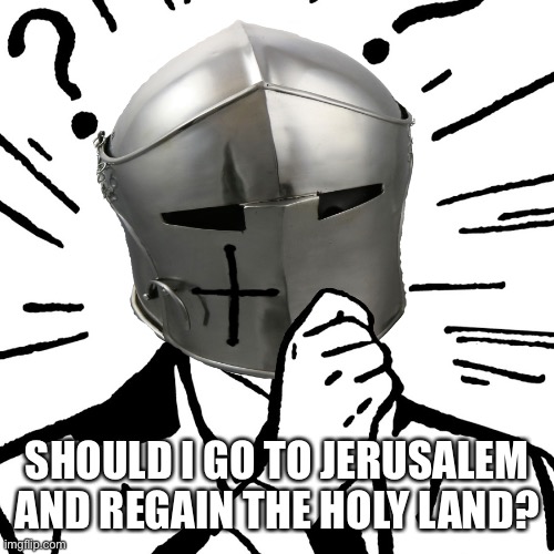 SHOULD I GO TO JERUSALEM AND REGAIN THE HOLY LAND? | made w/ Imgflip meme maker