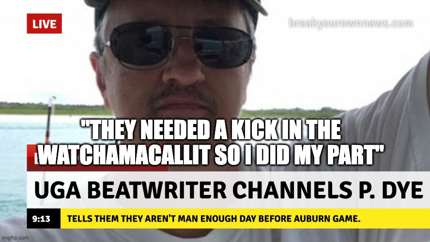 "THEY NEEDED A KICK IN THE WATCHAMACALLIT SO I DID MY PART" | image tagged in georgia,auburn | made w/ Imgflip meme maker