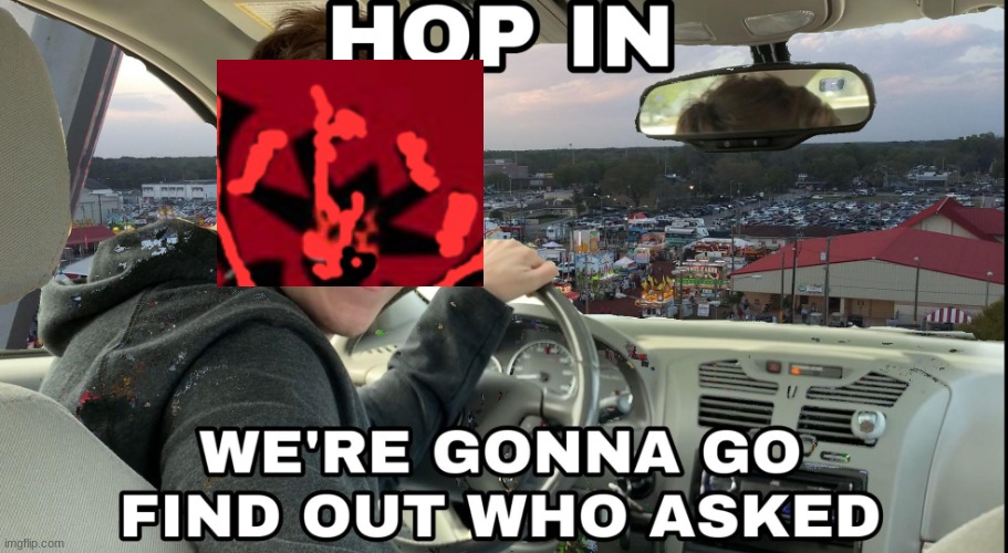 Hop in we're gonna find who asked | image tagged in hop in we're gonna find who asked | made w/ Imgflip meme maker